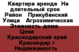 Квартира аренда. На длительный срок. › Район ­ Прикубанский › Улица ­ Агрохимическая › Этажность дома ­ 6 › Цена ­ 10 000 - Краснодарский край, Краснодар г. Недвижимость » Квартиры аренда   
